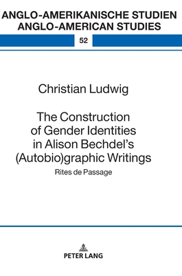 The Construction of Gender Identities in Alison Bechdel’s (Autobio)graphic Writings (Anglo-amerikanische Studien / Anglo-American Studies)