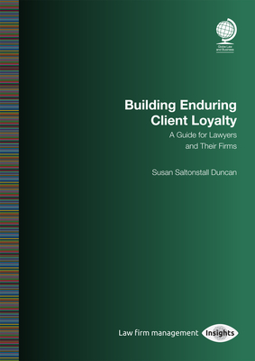 Building Enduring Client Loyalty: A Guide for Lawyers and Their Firms: Susan Saltonstall Duncan