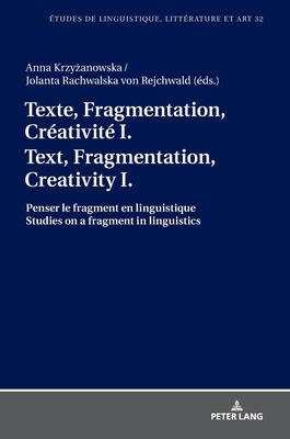 Texte, Fragmentation, Créativité I / Text, Fragmentation, Creativity I (Etudes de linguistique, littérature et arts / Studi di Lingua, Letteratura e Arte) (French Edition)