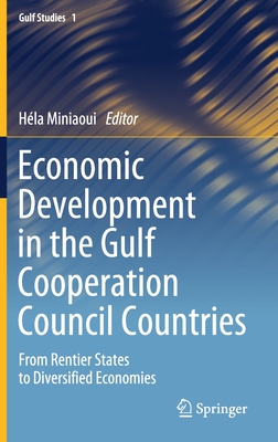 Economic Development in the Gulf Cooperation Council Countries: From Rentier States to Diversified Economies (Gulf Studies, 1)
