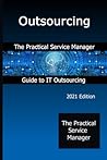 Outsourcing: The Practical Service Manager Guide to IT Outsourcing