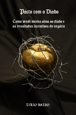 Pacto com o Diabo: Como vendi minha alma ao diabo e os resultados lucrativos do negócio! (Portuguese Edition)