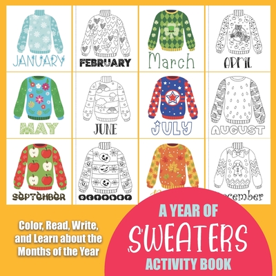 A Year of Sweaters Activity Book: Color, Read, Write and Learn about the Months of the Year! Great for Ages 5-8, Activity Book with Coloring and Facts ... 1st, 2nd (A Year of... Activity Book Series)