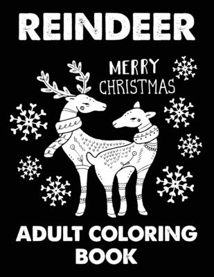 Reindeer Merry Christmas Adult Coloring Book: An Adult Reindeer Coloring Book with Fun, Easy, and Relaxing Designs Great Gifts For Holiday Christmas