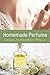 Homemade Perfume: Create Ex...