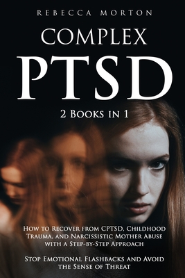 Complex PTSD: 2 Books in 1: How to Recover from CPTSD, Childhood Trauma, and Narcissistic Mother Abuse with a Step-by-Step Approach - Stop Emotional Flashbacks and Avoid the Sense of Threat