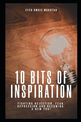 10 Bits Of Inspiration: Fighting Rejection, Fear, Depression And Becoming A New You!