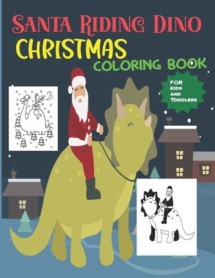 Santa Riding Dino Christmas Coloring Book For Kids: Fun Children’s Huge Ultimate Christmas Them Pages Beautiful Designs -Santa Claus Dino llama Reindeer Snowmen etc. Xmas Gift for Toddlers & Kids