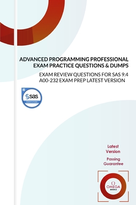 SAS Certified Advanced Programming Professional Exam Practice Questions & Dumps: EXAM REVIEW QUESTIONS for SAS 9.4 A00-232 EXAM PREP LATEST VERSION