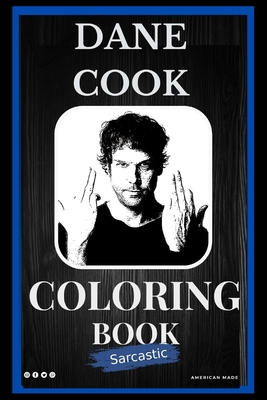 Dane Cook Sarcastic Coloring Book: An Adult Coloring Book For Leaving Your Bullsh*t Behind