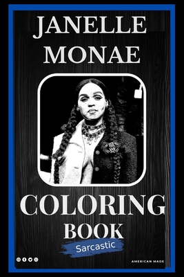 Janelle Monae Sarcastic Coloring Book: An Adult Coloring Book For Leaving Your Bullsh*t Behind
