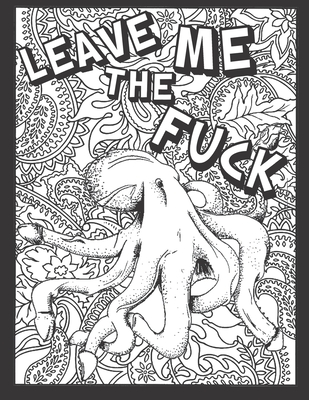 Leave Me the Fuck: Penis Coloring Book For Adults Midnight Edition: Cock Coloring Book For Adults Containing 25 Stress Relieving Funny Dick Coloring Pages In a Paisley, ... (Dick Coloring Books For Adults)