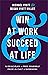 Win at Work and Succeed at Life: 5 Principles to Free Yourself from the Cult of Overwork