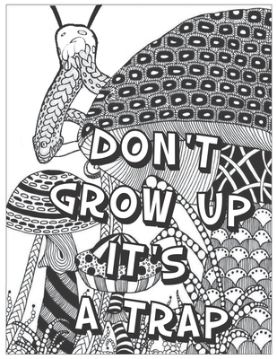 Don't Grow Up It's a Trap: Penis Coloring Book For Adults: 25 UNIQUE Naughty Dicks To Color For Grown-Ups and Swear words