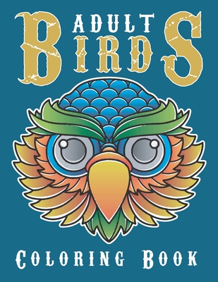Adult birds coloring book: bird coloring books for elderly adults; bird coloring books for adults; Adult birds coloring book for adult ( adult coloring book 2021)