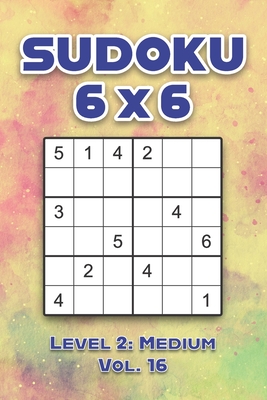 Sudoku 6 x 6 Level 2: Medium Vol. 16: Play Sudoku 6x6 Grid With Solutions Medium Level Volumes 1-40 Sudoku Cross Sums Variation Travel Paper Logic ... Challenge Genius All Ages Kids to Adult Gifts