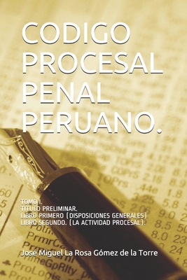 CODIGO PROCESAL PENAL PERUANO.: TOMO I. TITULO PRELIMINAR. LIBRO PRIMERO (DISPOSICIONES GENERALES Y LIBRO SEGUNDO. (LA ACTIVIDAD PROCESAL). (Spanish Edition)