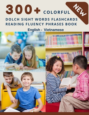 300+ Colorful Dolch Sight Words Flashcards Reading Fluency Phrases Book English-Vietnamese: Complete list vocabulary children need to know and read ... toddler kindergarten, 1st, 2nd, 3rd grade