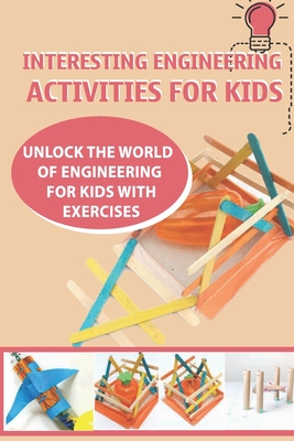 Interesting Engineering Activities For Kids- Unlock The World Of Engineering For Kids With Exercises: Engineering Activities For Kids
