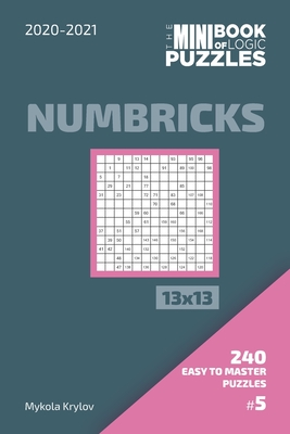 The Mini Book Of Logic Puzzles 2020-2021. Numbricks 13x13 - 240 Easy To Master Puzzles. #5