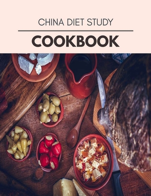 China Diet Study Cookbook: Easy and Delicious for Weight Loss Fast, Healthy Living, Reset your Metabolism - Eat Clean, Stay Lean with Real Foods for Real Weight Loss