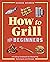 How to Grill for Beginners:...