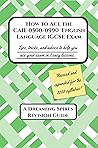 How to Ace the CAIE 0500/0990 English Language IGCSE Exam: Tips, tricks, and advice to help you ace your exam in 7 easy lessons