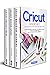 CRICUT: 3 BOOK IN 1: Cricut...