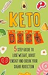 Keto Diet: 5 Step Guide To Lose Weight, Boost Energy and Break Your Sugar Addiction