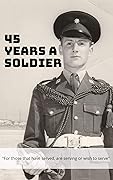 45 years a soldier: For those that have served, are serving or wish to serve.