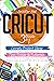 CRICUT: 3 BOOKS IN 1: Lovely Project Ideas & Crafts to Master Your Cricut. Tips, Tricks & Tutorials. Including Cricut for Beginners, Cricut Maker Projects, Design Space, EXPLORE AIR 2 & Cricut Joy