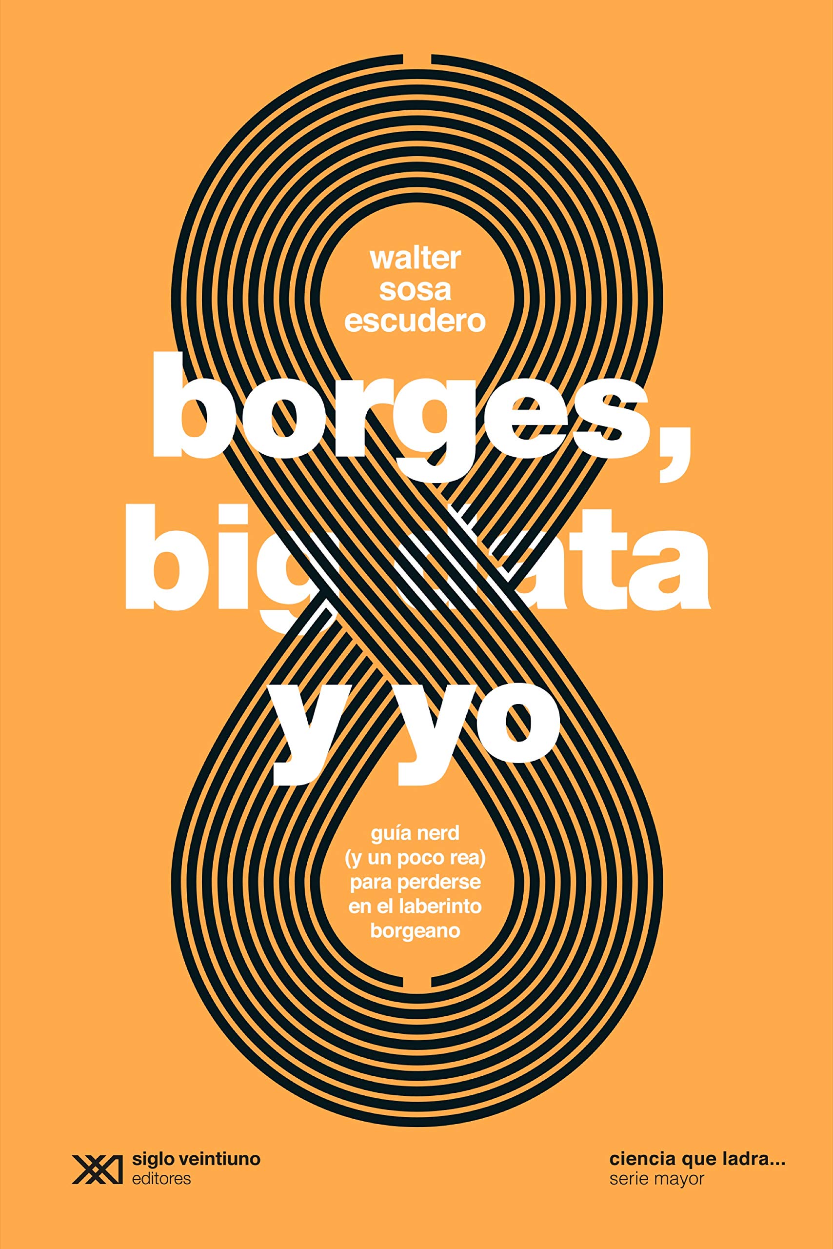 Borges, big data y yo: Guía nerd (y un poco rea) para perderse en el laberinto borgeano (Ciencia que ladra… serie Mayor) (Spanish Edition)