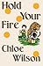 Hold Your Fire by Chloe Wilson