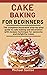 Cake Baking For Beginners: ...