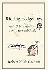 Rioting Hedgehogs: Auld Bob`s Essential Sanity Survival Guide