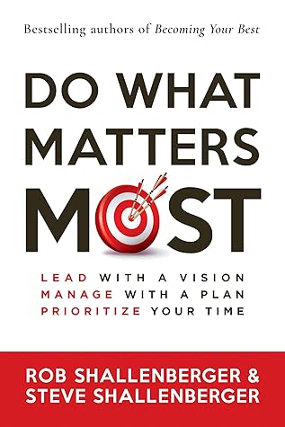 Do What Matters Most: Lead with a Vision, Manage with a Plan, Prioritze Your Time