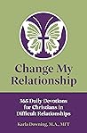 Change My Relationship: 365 Daily Devotions for Christians in Difficult Relationships