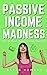 Passive Income Madness How ...
