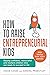 How To Raise Entrepreneurial Kids: Raising confident, resourceful and resilient children who are ready to succeed in life