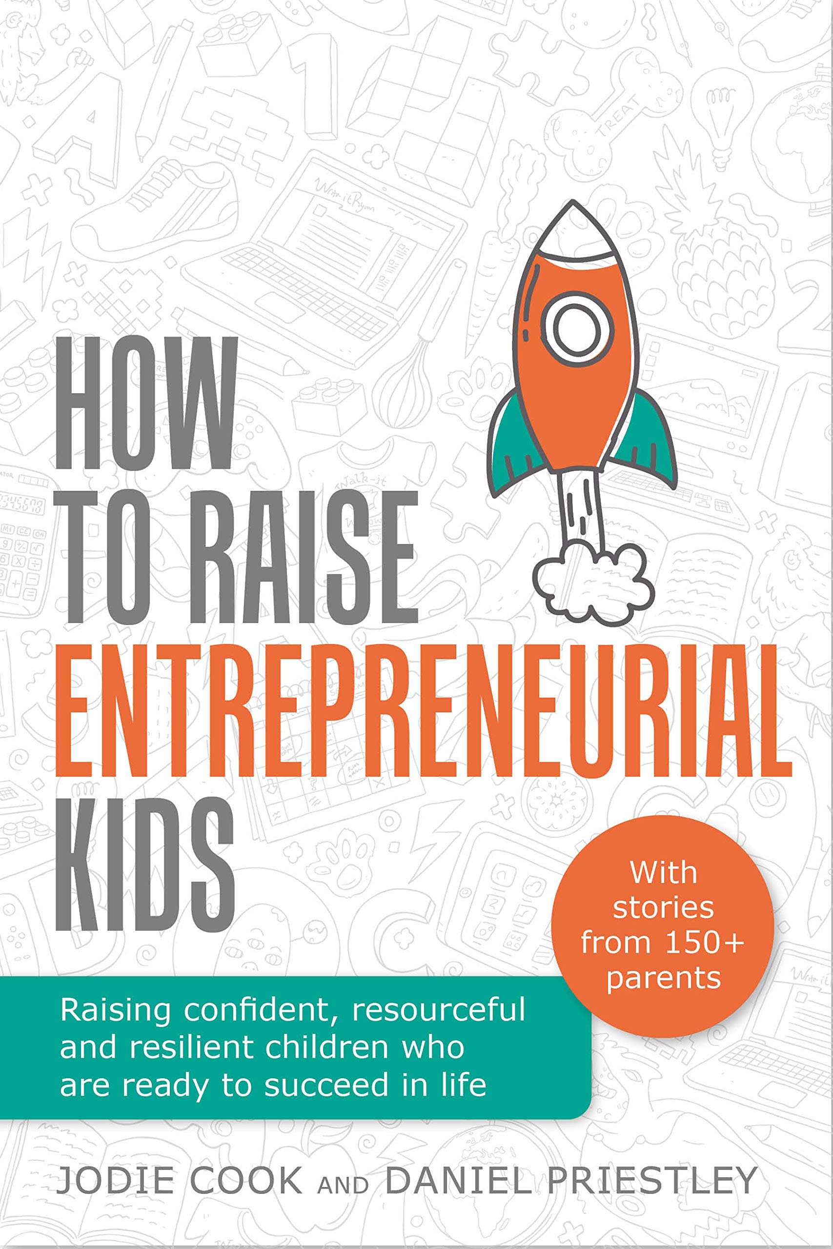 How To Raise Entrepreneurial Kids: Raising confident, resourceful and resilient children who are ready to succeed in life (Kindle Edition)