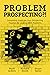 Problem Prospecting?!: Completely Eradicate Your Prospecting Troubles By Leading With Problems