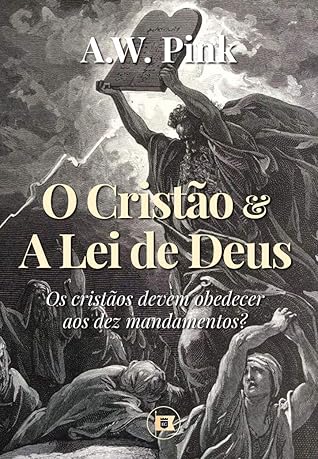 O Cristão & a Lei de Deus: Os cristãos devem obedecer aos dez mandamentos?