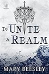 To Unite a Realm by Mary Beesley To Unite a Realm by Mary Beesley