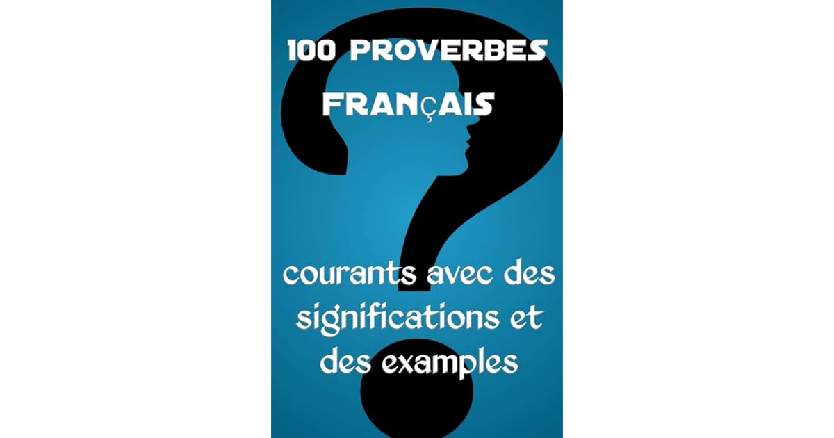 100 Proverbes Français Les Plus Courants Et Leurs Significations Pdf