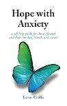 Hope with Anxiety: A self-help guide for those affected and their families, friends and carers Hope with Anxiety: A self-help guide for those affected and their families, friends and carers