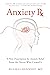 Anxiety Rx: A New Prescription for Anxiety Relief from the Doctor Who Created It