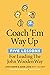 Coach 'Em Way Up: 5 Lessons for Leading the John Wooden Way