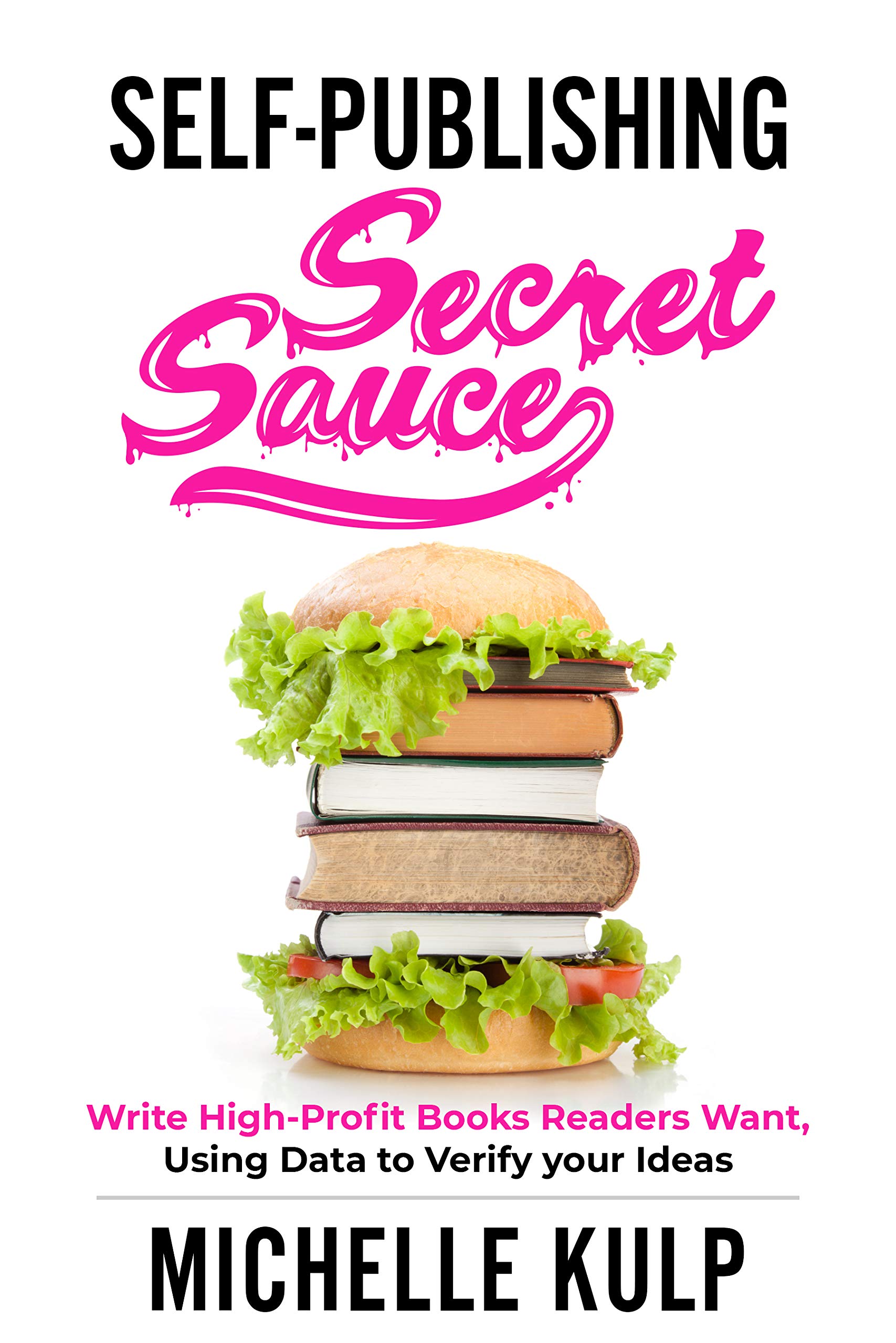 Self-Publishing Secret Sauce: Write High-Profit Books Readers Want, Using Data to Verify Your Ideas (Kindle Edition)