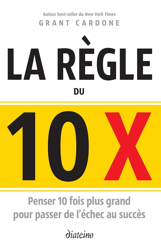 La règle du 10 X : Penser 10 fois plus grand pour passer de l'échec au succès