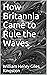 How Britannia Came to Rule the Waves